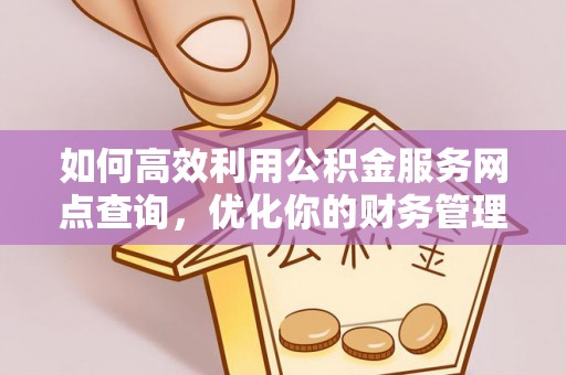 宏伟如何高效利用公积金服务网点查询，优化你的财务管理