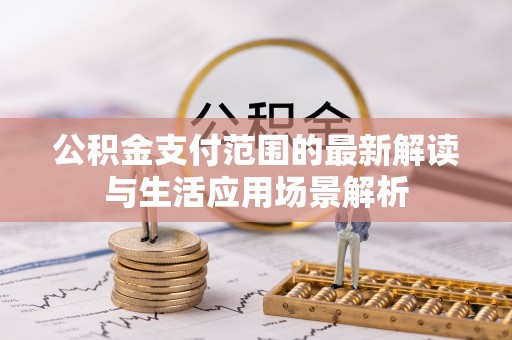 宏伟公积金支付范围的最新解读与生活应用场景解析