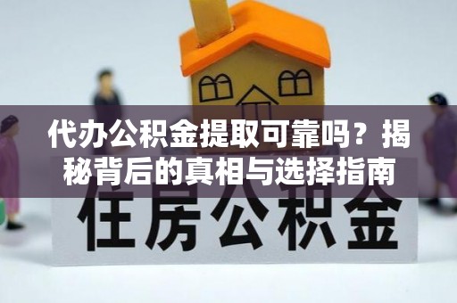 宏伟代办公积金提取可靠吗？揭秘背后的真相与选择指南
