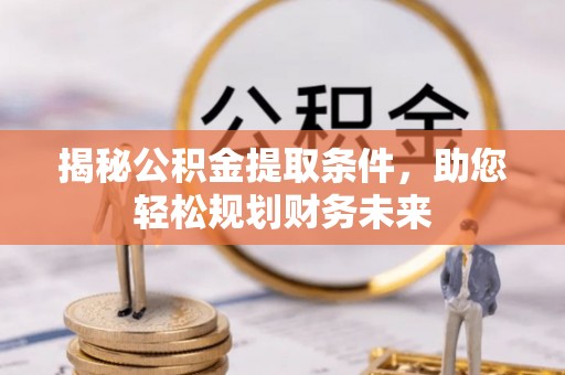 宏伟揭秘公积金提取条件，助您轻松规划财务未来