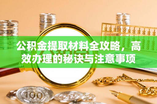 宏伟公积金提取材料全攻略，高效办理的秘诀与注意事项