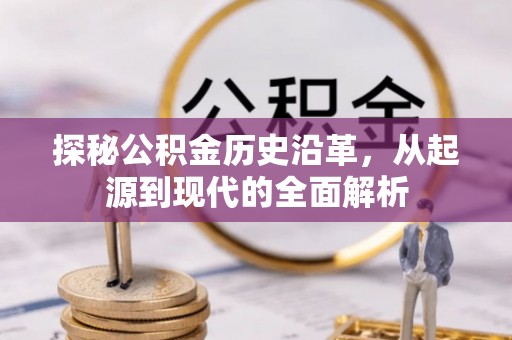 宏伟探秘公积金历史沿革，从起源到现代的全面解析