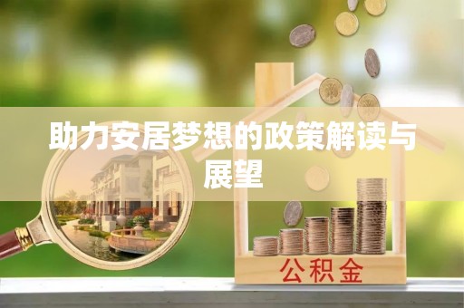 宏伟助力安居梦想的政策解读与展望