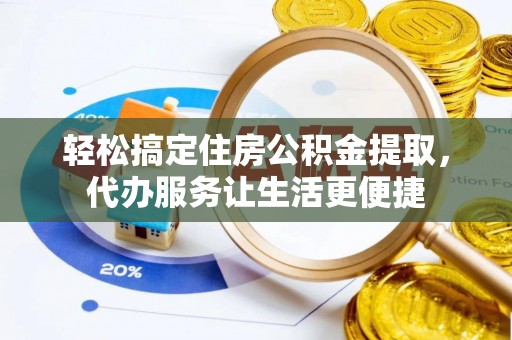 宏伟轻松搞定住房公积金提取，代办服务让生活更便捷