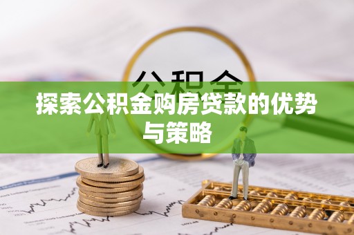 宏伟探索公积金购房贷款的优势与策略