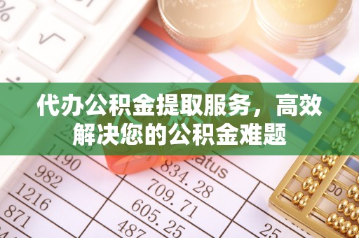 宏伟代办公积金提取服务，高效解决您的公积金难题