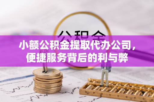 宏伟小额公积金提取代办公司，便捷服务背后的利与弊