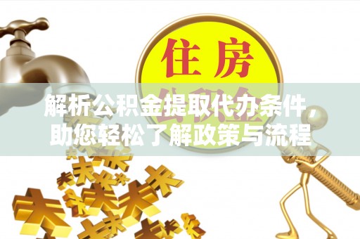 宏伟解析公积金提取代办条件，助您轻松了解政策与流程