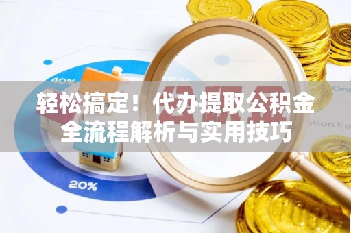 宏伟轻松搞定！代办提取公积金全流程解析与实用技巧