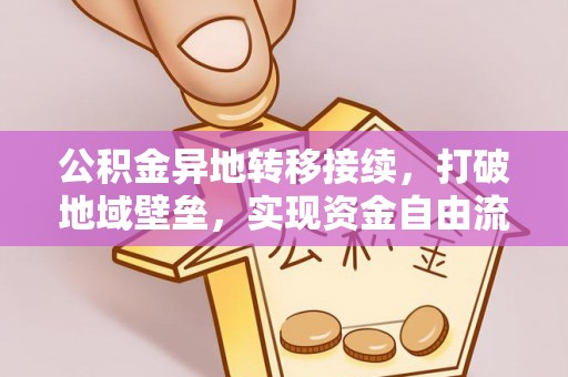 宏伟公积金异地转移接续，打破地域壁垒，实现资金自由流动