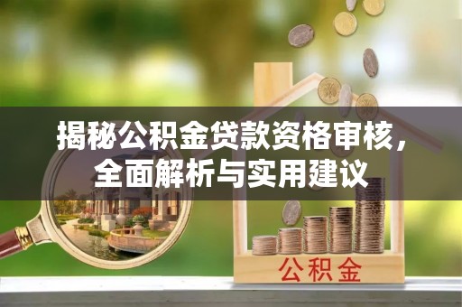 宏伟揭秘公积金贷款资格审核，全面解析与实用建议