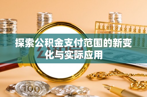 宏伟探索公积金支付范围的新变化与实际应用