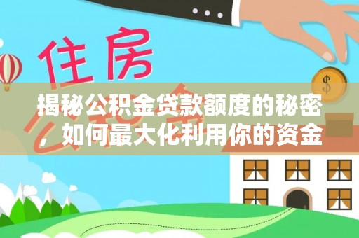 宏伟揭秘公积金贷款额度的秘密，如何最大化利用你的资金