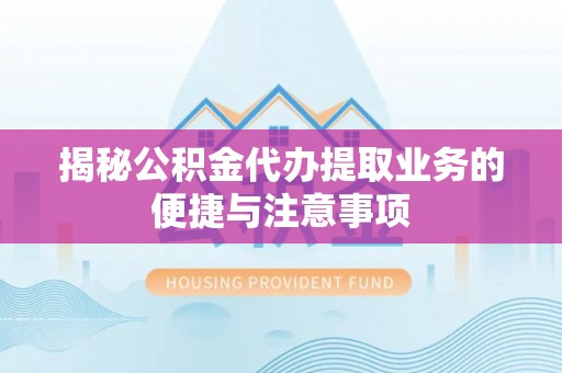 宏伟揭秘公积金代办提取业务的便捷与注意事项
