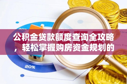 宏伟公积金贷款额度查询全攻略，轻松掌握购房资金规划的关键