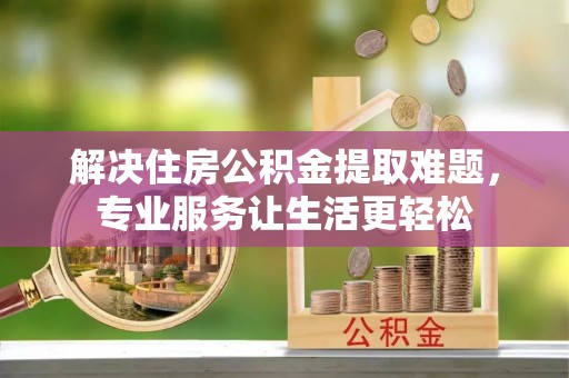 宏伟解决住房公积金提取难题，专业服务让生活更轻松
