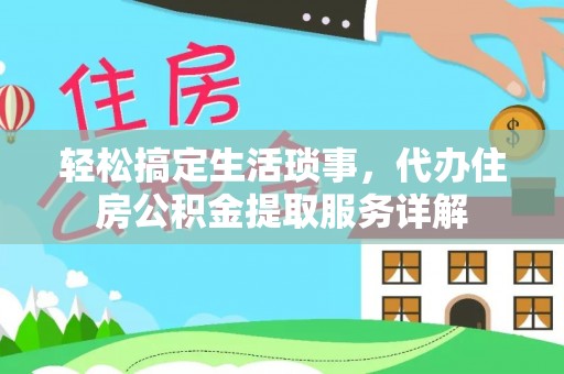 宏伟轻松搞定生活琐事，代办住房公积金提取服务详解