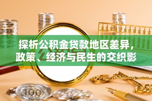 宏伟探析公积金贷款地区差异，政策、经济与民生的交织影响