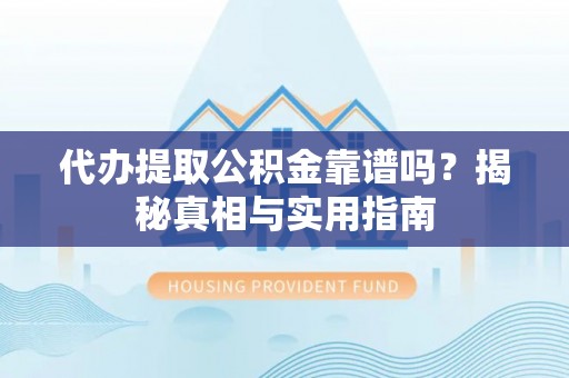 宏伟代办提取公积金靠谱吗？揭秘真相与实用指南