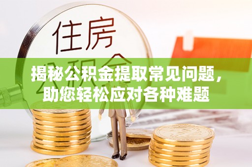 宏伟揭秘公积金提取常见问题，助您轻松应对各种难题