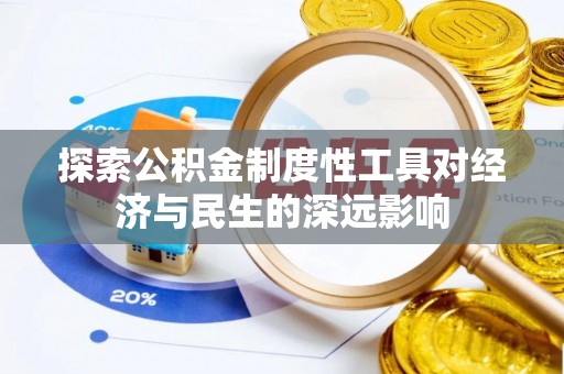 宏伟探索公积金制度性工具对经济与民生的深远影响