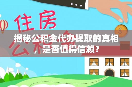 宏伟揭秘公积金代办提取的真相，是否值得信赖？