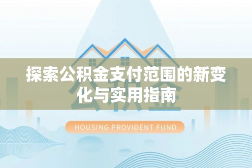 宏伟探索公积金支付范围的新变化与实用指南