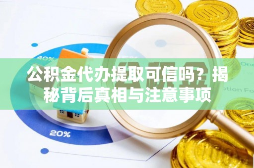 宏伟公积金代办提取可信吗？揭秘背后真相与注意事项