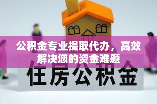 宏伟公积金专业提取代办，高效解决您的资金难题