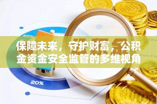 宏伟保障未来，守护财富，公积金资金安全监管的多维视角