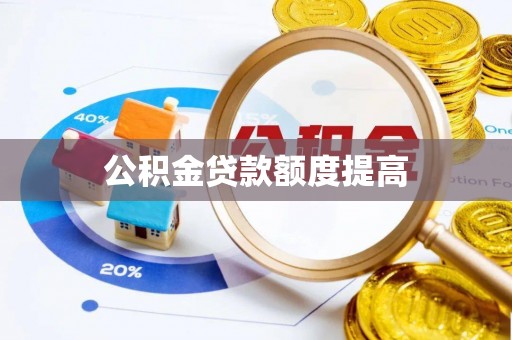 宏伟公积金贷款额度提高