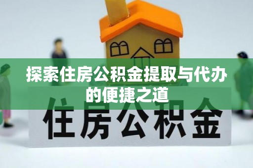 宏伟探索住房公积金提取与代办的便捷之道