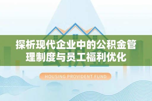 宏伟探析现代企业中的公积金管理制度与员工福利优化