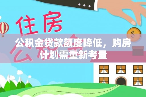 宏伟公积金贷款额度降低，购房计划需重新考量