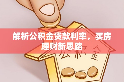 宏伟解析公积金贷款利率，买房理财新思路