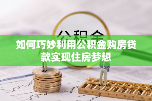 宏伟如何巧妙利用公积金购房贷款实现住房梦想