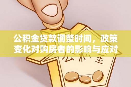 宏伟公积金贷款调整时间，政策变化对购房者的影响与应对策略