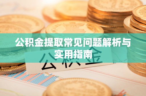 宏伟公积金提取常见问题解析与实用指南