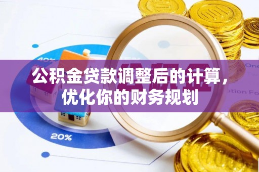 宏伟公积金贷款调整后的计算，优化你的财务规划