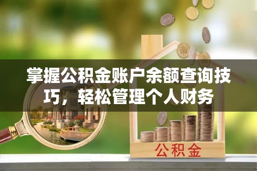 宏伟掌握公积金账户余额查询技巧，轻松管理个人财务