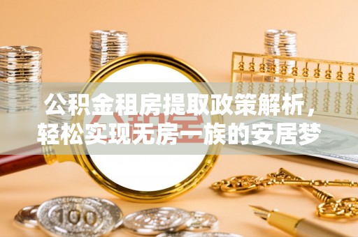 宏伟公积金租房提取政策解析，轻松实现无房一族的安居梦想