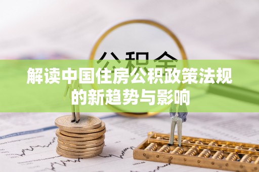 宏伟解读中国住房公积政策法规的新趋势与影响