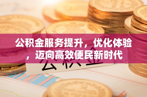 宏伟公积金服务提升，优化体验，迈向高效便民新时代
