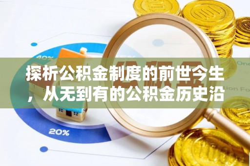宏伟探析公积金制度的前世今生，从无到有的公积金历史沿革解析