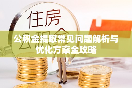 宏伟公积金提取常见问题解析与优化方案全攻略