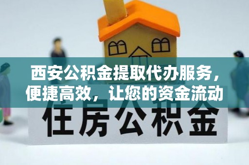 宏伟西安公积金提取代办服务，便捷高效，让您的资金流动无忧
