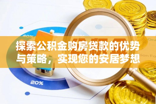 宏伟探索公积金购房贷款的优势与策略，实现您的安居梦想