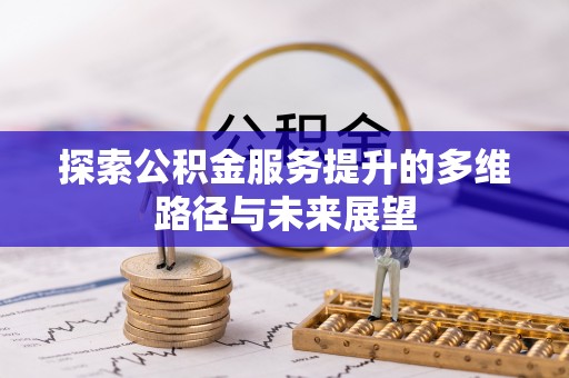 宏伟探索公积金服务提升的多维路径与未来展望