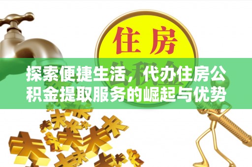 宏伟探索便捷生活，代办住房公积金提取服务的崛起与优势