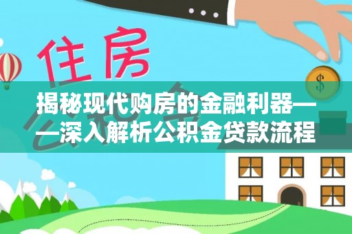 宏伟揭秘现代购房的金融利器——深入解析公积金贷款流程